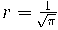  r = \frac{1}{ \sqrt[]{\pi} } 